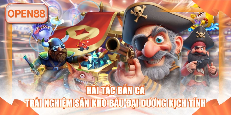 Hải Tặc Bắn Cá - Trải Nghiệm Săn Kho Báu Đại Dương Kịch Tính