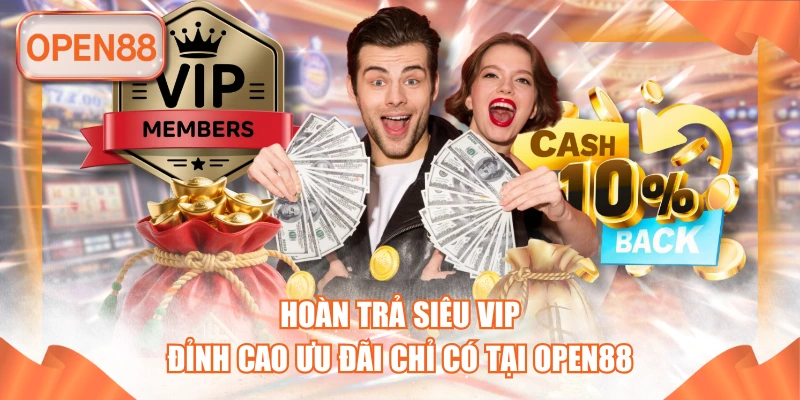 Hoàn Trả Siêu VIP - Đỉnh Cao Ưu Đãi Chỉ Có Tại OPEN88
